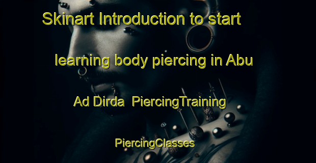 Skinart Introduction to start learning body piercing in Abu Ad Dirda | PiercingTraining | PiercingClasses | SkinartTraining-Egypt