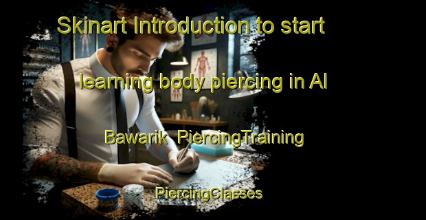Skinart Introduction to start learning body piercing in Al Bawarik | PiercingTraining | PiercingClasses | SkinartTraining-Egypt