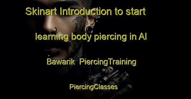 Skinart Introduction to start learning body piercing in Al Bawarik | PiercingTraining | PiercingClasses | SkinartTraining-Egypt