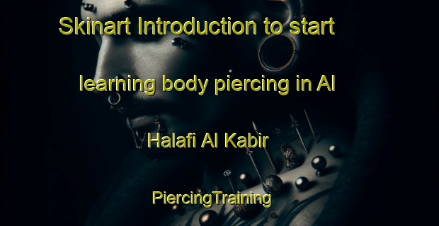 Skinart Introduction to start learning body piercing in Al Halafi Al Kabir | PiercingTraining | PiercingClasses | SkinartTraining-Egypt