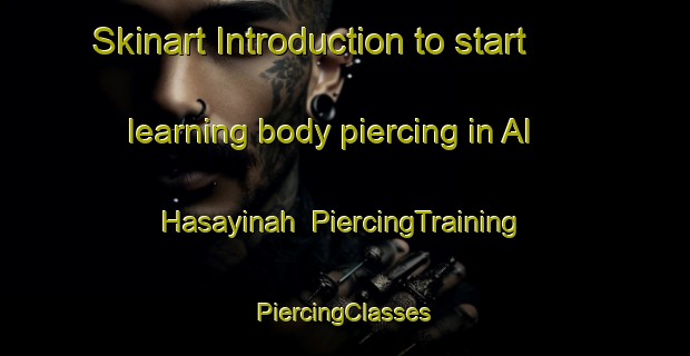 Skinart Introduction to start learning body piercing in Al Hasayinah | #PiercingTraining #PiercingClasses #SkinartTraining-Egypt