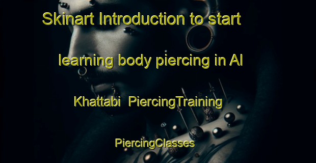 Skinart Introduction to start learning body piercing in Al Khattabi | PiercingTraining | PiercingClasses | SkinartTraining-Egypt