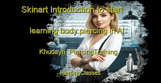 Skinart Introduction to start learning body piercing in Al Khudayri | #PiercingTraining #PiercingClasses #SkinartTraining-Egypt