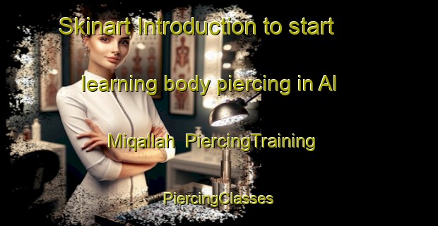 Skinart Introduction to start learning body piercing in Al Miqallah | #PiercingTraining #PiercingClasses #SkinartTraining-Egypt