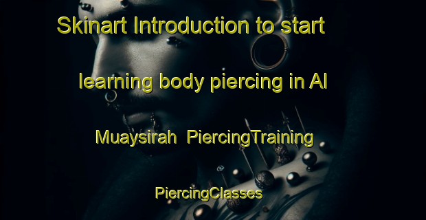 Skinart Introduction to start learning body piercing in Al Muaysirah | PiercingTraining | PiercingClasses | SkinartTraining-Egypt