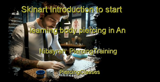 Skinart Introduction to start learning body piercing in An Nibayrah | #PiercingTraining #PiercingClasses #SkinartTraining-Egypt