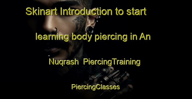 Skinart Introduction to start learning body piercing in An Nuqrash | #PiercingTraining #PiercingClasses #SkinartTraining-Egypt