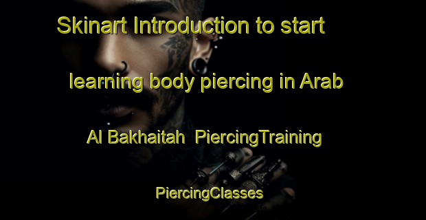 Skinart Introduction to start learning body piercing in Arab Al Bakhaitah | PiercingTraining | PiercingClasses | SkinartTraining-Egypt