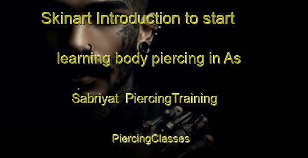 Skinart Introduction to start learning body piercing in As Sabriyat | PiercingTraining | PiercingClasses | SkinartTraining-Egypt