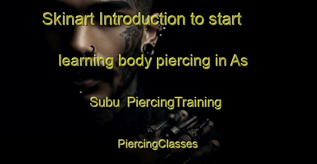 Skinart Introduction to start learning body piercing in As Subu | #PiercingTraining #PiercingClasses #SkinartTraining-Egypt