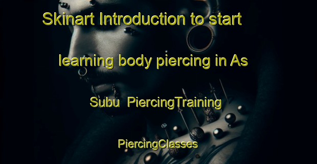 Skinart Introduction to start learning body piercing in As Subu | #PiercingTraining #PiercingClasses #SkinartTraining-Egypt