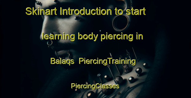 Skinart Introduction to start learning body piercing in Balaqs | #PiercingTraining #PiercingClasses #SkinartTraining-Egypt