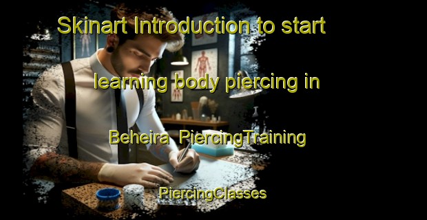 Skinart Introduction to start learning body piercing in Beheira | #PiercingTraining #PiercingClasses #SkinartTraining-Egypt