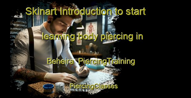 Skinart Introduction to start learning body piercing in Beheira | PiercingTraining | PiercingClasses | SkinartTraining-Egypt