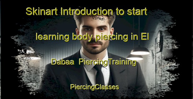 Skinart Introduction to start learning body piercing in El Dabaa | PiercingTraining | PiercingClasses | SkinartTraining-Egypt