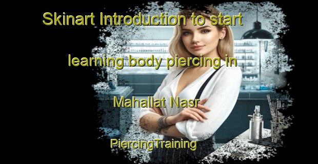 Skinart Introduction to start learning body piercing in Mahallat Nasr | PiercingTraining | PiercingClasses | SkinartTraining-Egypt