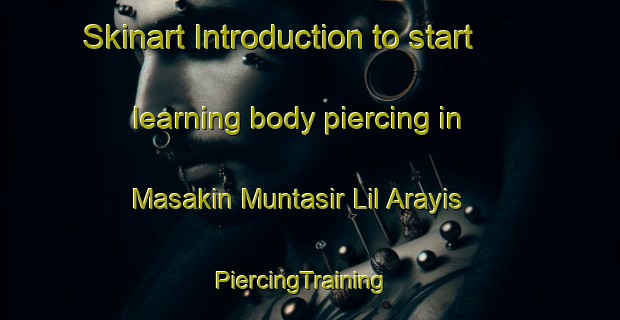 Skinart Introduction to start learning body piercing in Masakin Muntasir Lil Arayis | PiercingTraining | PiercingClasses | SkinartTraining-Egypt