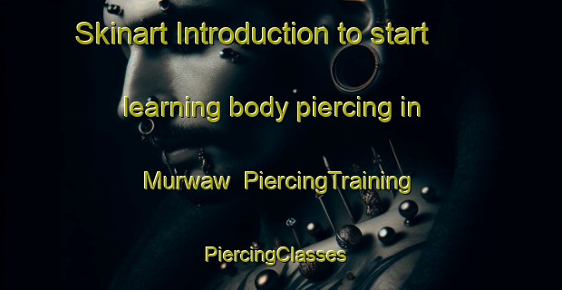 Skinart Introduction to start learning body piercing in Murwaw | PiercingTraining | PiercingClasses | SkinartTraining-Egypt