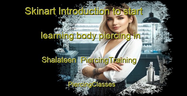 Skinart Introduction to start learning body piercing in Shalateen | PiercingTraining | PiercingClasses | SkinartTraining-Egypt