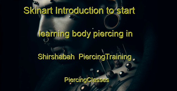 Skinart Introduction to start learning body piercing in Shirshabah | PiercingTraining | PiercingClasses | SkinartTraining-Egypt