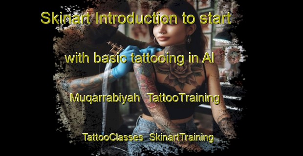 Skinart Introduction to start with basic tattooing in Al Muqarrabiyah | TattooTraining | TattooClasses | SkinartTraining-Egypt