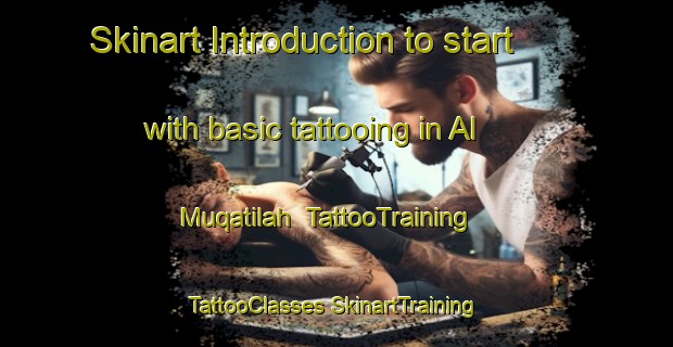 Skinart Introduction to start with basic tattooing in Al Muqatilah | #TattooTraining #TattooClasses #SkinartTraining-Egypt