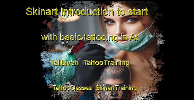 Skinart Introduction to start with basic tattooing in At Talibiyah | TattooTraining | TattooClasses | SkinartTraining-Egypt