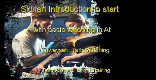 Skinart Introduction to start with basic tattooing in At Tuwaysah | TattooTraining | TattooClasses | SkinartTraining-Egypt