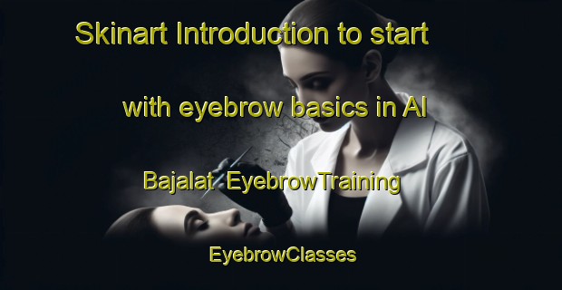 Skinart Introduction to start with eyebrow basics in Al Bajalat | EyebrowTraining | EyebrowClasses | SkinartTraining-Egypt
