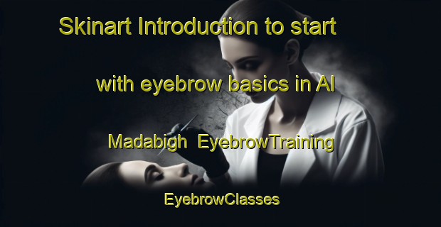 Skinart Introduction to start with eyebrow basics in Al Madabigh | EyebrowTraining | EyebrowClasses | SkinartTraining-Egypt