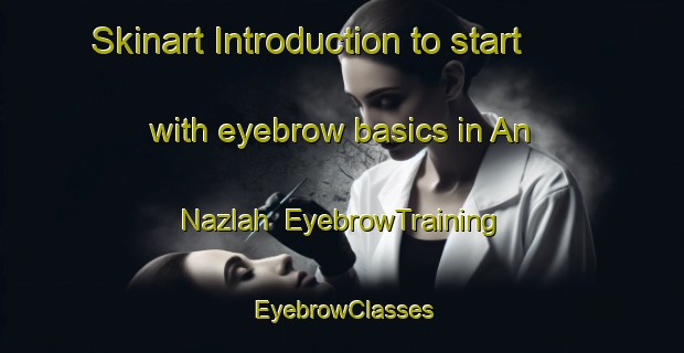 Skinart Introduction to start with eyebrow basics in An Nazlah | EyebrowTraining | EyebrowClasses | SkinartTraining-Egypt