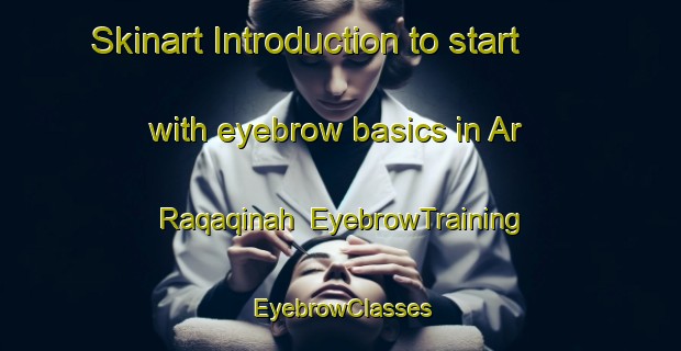 Skinart Introduction to start with eyebrow basics in Ar Raqaqinah | EyebrowTraining | EyebrowClasses | SkinartTraining-Egypt