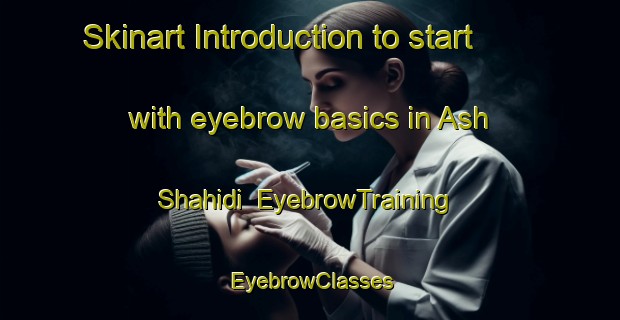 Skinart Introduction to start with eyebrow basics in Ash Shahidi | EyebrowTraining | EyebrowClasses | SkinartTraining-Egypt