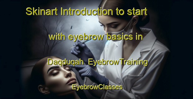 Skinart Introduction to start with eyebrow basics in Daqduqah | EyebrowTraining | EyebrowClasses | SkinartTraining-Egypt