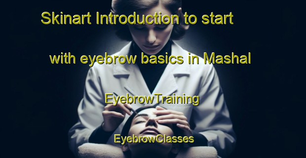 Skinart Introduction to start with eyebrow basics in Mashal | EyebrowTraining | EyebrowClasses | SkinartTraining-Egypt