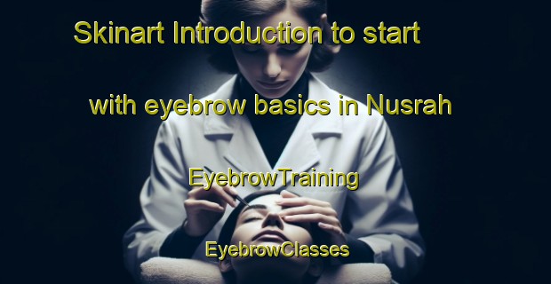 Skinart Introduction to start with eyebrow basics in Nusrah | EyebrowTraining | EyebrowClasses | SkinartTraining-Egypt