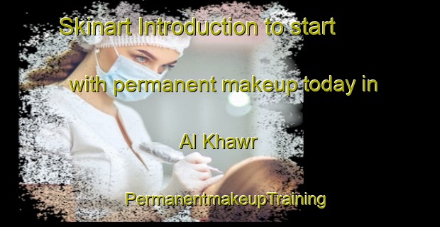 Skinart Introduction to start with permanent makeup today in Al Khawr | PermanentmakeupTraining | PermanentmakeupClasses | SkinartTraining-Egypt