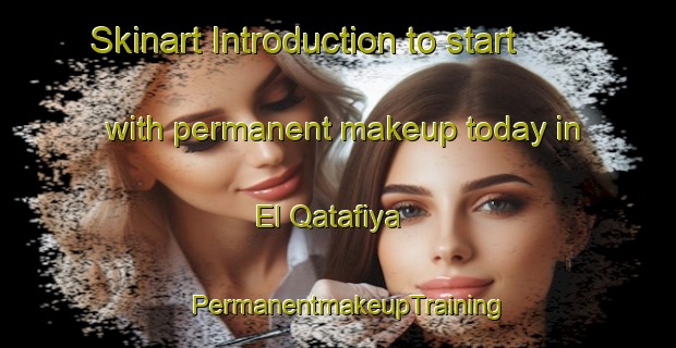 Skinart Introduction to start with permanent makeup today in El Qatafiya | PermanentmakeupTraining | PermanentmakeupClasses | SkinartTraining-Egypt