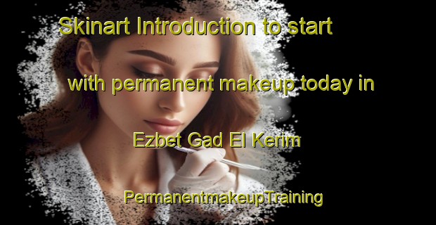 Skinart Introduction to start with permanent makeup today in Ezbet Gad El Kerim | PermanentmakeupTraining | PermanentmakeupClasses | SkinartTraining-Egypt