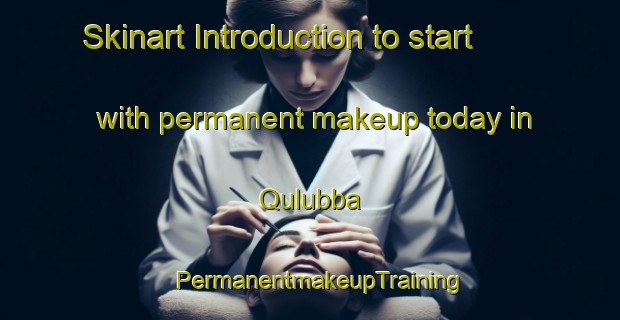 Skinart Introduction to start with permanent makeup today in Qulubba | PermanentmakeupTraining | PermanentmakeupClasses | SkinartTraining-Egypt