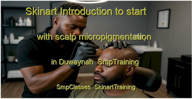 Skinart Introduction to start with scalp micropigmentation in Duwaynah | SmpTraining | SmpClasses | SkinartTraining-Egypt