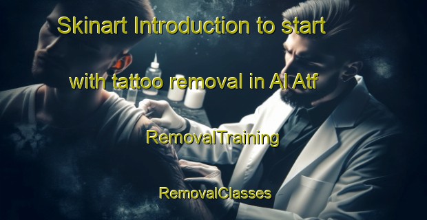 Skinart Introduction to start with tattoo removal in Al Atf | RemovalTraining | RemovalClasses | SkinartTraining-Egypt