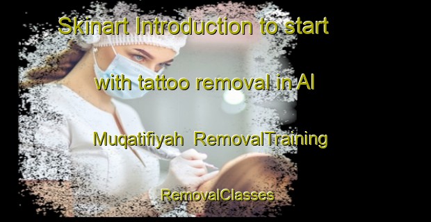 Skinart Introduction to start with tattoo removal in Al Muqatifiyah | RemovalTraining | RemovalClasses | SkinartTraining-Egypt
