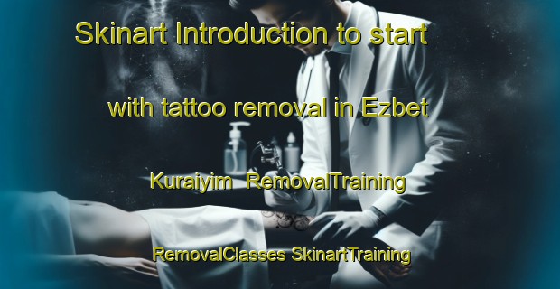 Skinart Introduction to start with tattoo removal in Ezbet Kuraiyim | #RemovalTraining #RemovalClasses #SkinartTraining-Egypt