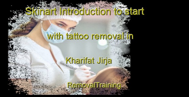 Skinart Introduction to start with tattoo removal in Kharifat Jirja | RemovalTraining | RemovalClasses | SkinartTraining-Egypt