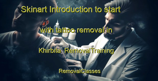 Skinart Introduction to start with tattoo removal in Khirbita | RemovalTraining | RemovalClasses | SkinartTraining-Egypt