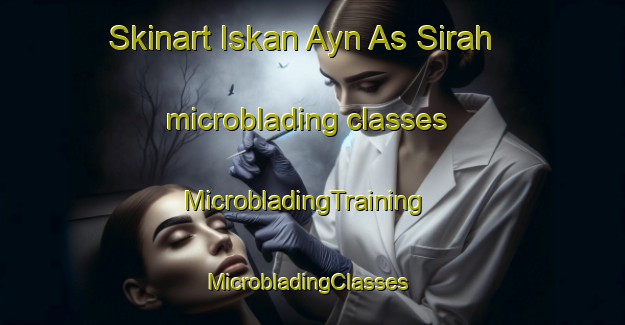 Skinart Iskan Ayn As Sirah microblading classes | MicrobladingTraining | MicrobladingClasses | SkinartTraining-Egypt