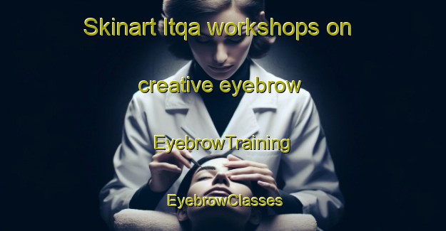Skinart Itqa workshops on creative eyebrow | EyebrowTraining | EyebrowClasses | SkinartTraining-Egypt
