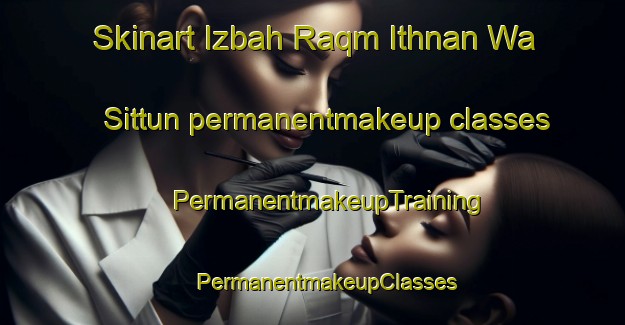 Skinart Izbah Raqm Ithnan Wa Sittun permanentmakeup classes | #PermanentmakeupTraining #PermanentmakeupClasses #SkinartTraining-Egypt