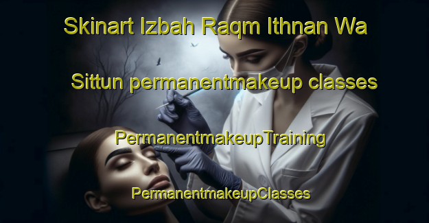Skinart Izbah Raqm Ithnan Wa Sittun permanentmakeup classes | PermanentmakeupTraining | PermanentmakeupClasses | SkinartTraining-Egypt